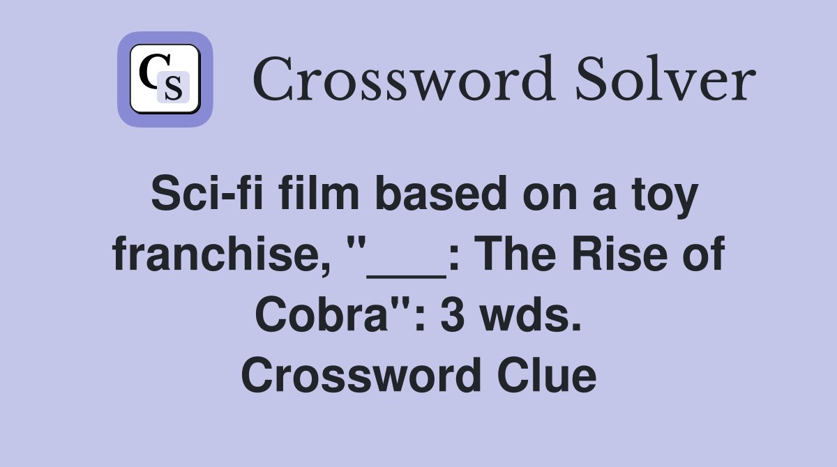 Scifi film based on a toy franchise, "___ The Rise of Cobra" 3 wds